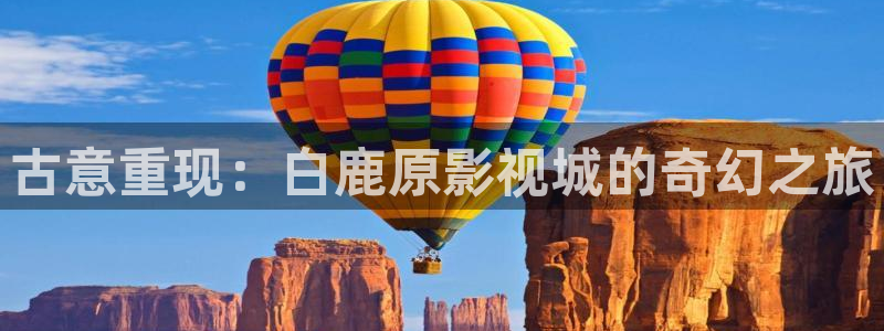 飞行轨道影院：古意重现：白鹿原影视城的奇幻之旅