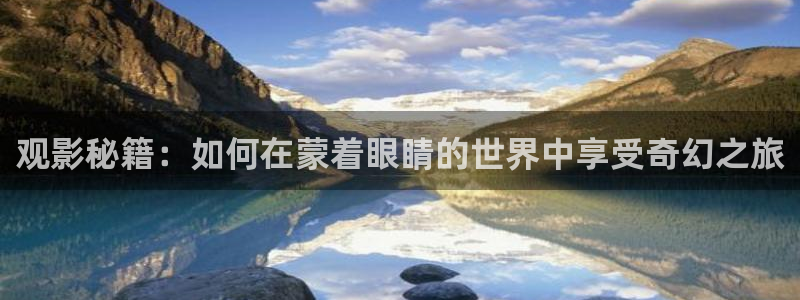 轨道影院有前景吗：观影秘籍：如何在蒙着眼睛的世界中享受奇幻之旅