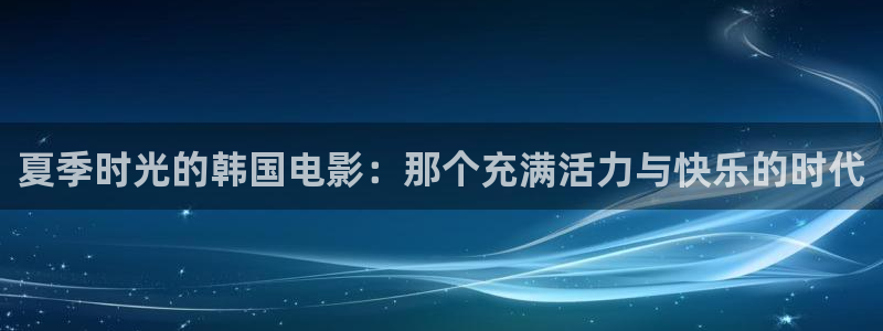 轨道影院厂家电话：夏季时光的韩国电影：那个充满活力与快乐的时代